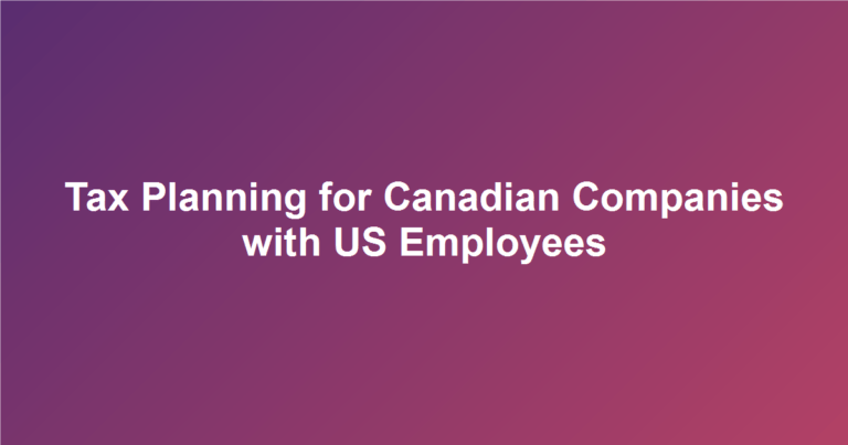 Tax Planning for Canadian Companies with US Employees: Complete Cross-Border Compliance Guide