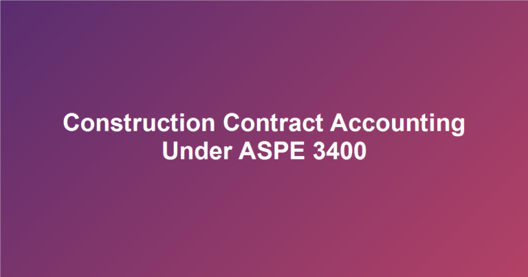 Accounting for Construction Contracts Under ASPE 3400: A Practical Guide for Ontario Contractors